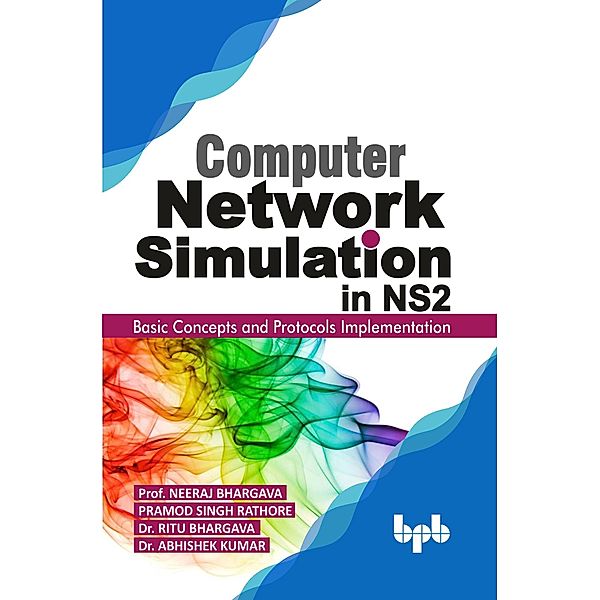 Computer Network Simulation in Ns2: Basic Concepts and Protocols Implementation, Neeraj Bhargava, Pramod Singh Rathore, Ritu Bhargava, Abhishek Kumar