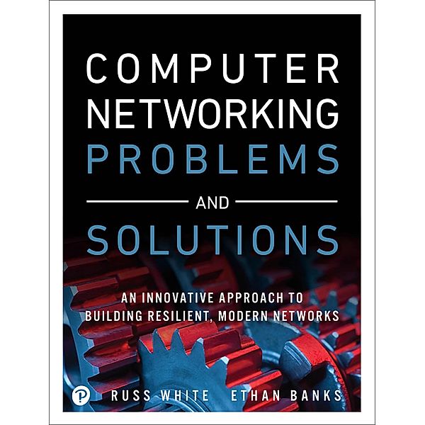 Computer Networking Problems and Solutions, Russ White, Ethan Banks