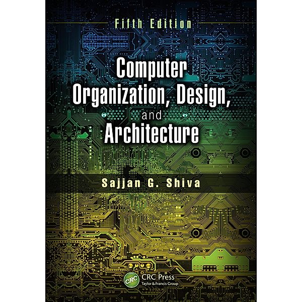 Computer Organization, Design, and Architecture, Fifth Edition, Sajjan G. Shiva