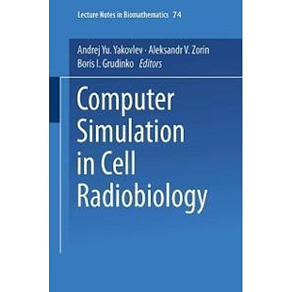 Computer Simulation in Cell Radiobiology / Lecture Notes in Biomathematics Bd.74, Andrej Yu. Yakovlev, Aleksandr V. Zorin
