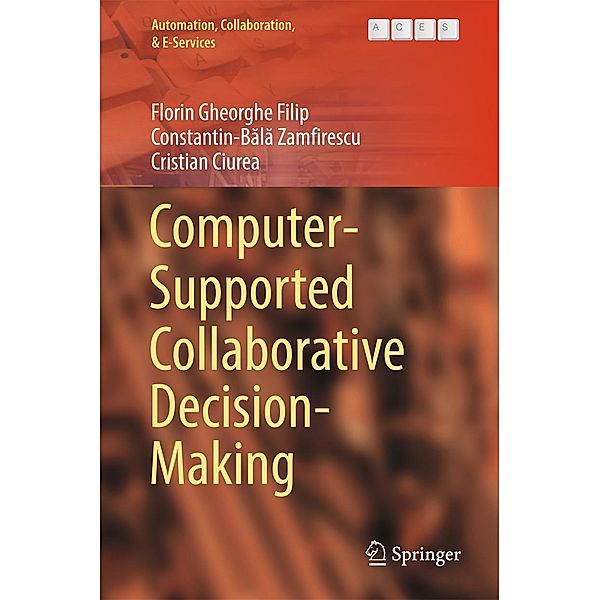 Computer-Supported Collaborative Decision-Making / Automation, Collaboration, & E-Services Bd.4, Florin Gheorghe Filip, Constantin-Bala Zamfirescu, Cristian Ciurea