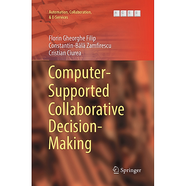 Computer-Supported Collaborative Decision-Making, Florin Gheorghe Filip, Constantin-Bala Zamfirescu, Cristian Ciurea
