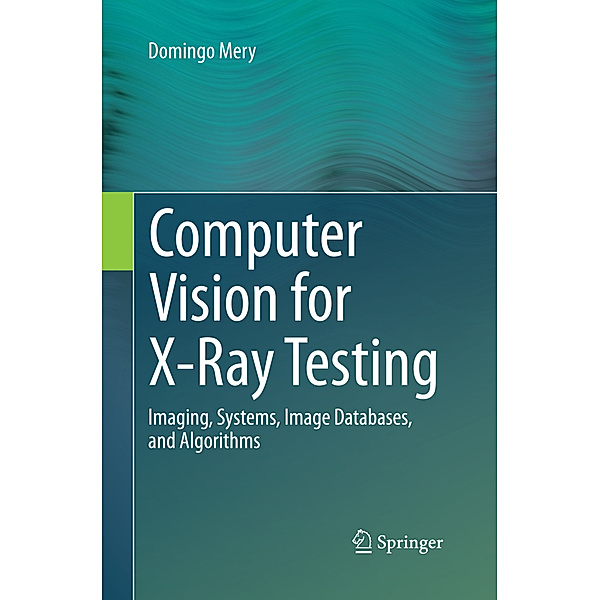 Computer Vision for X-Ray Testing, Domingo Mery