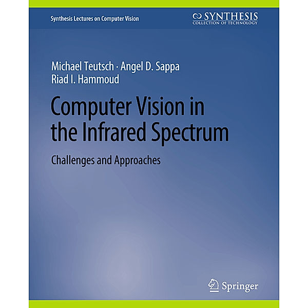 Computer Vision in the Infrared Spectrum, Michael Teutsch, Angel D. Sappa, Riad I. Hammoud