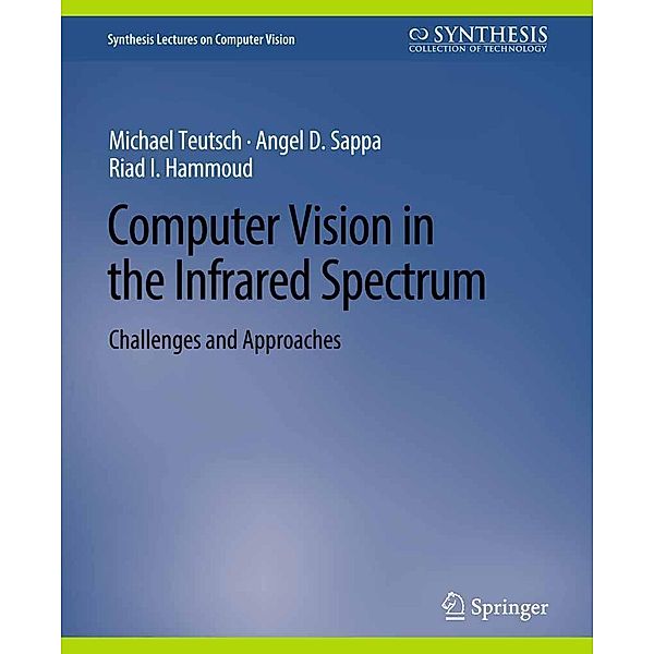 Computer Vision in the Infrared Spectrum / Synthesis Lectures on Computer Vision, Michael Teutsch, Angel D. Sappa, Riad I. Hammoud