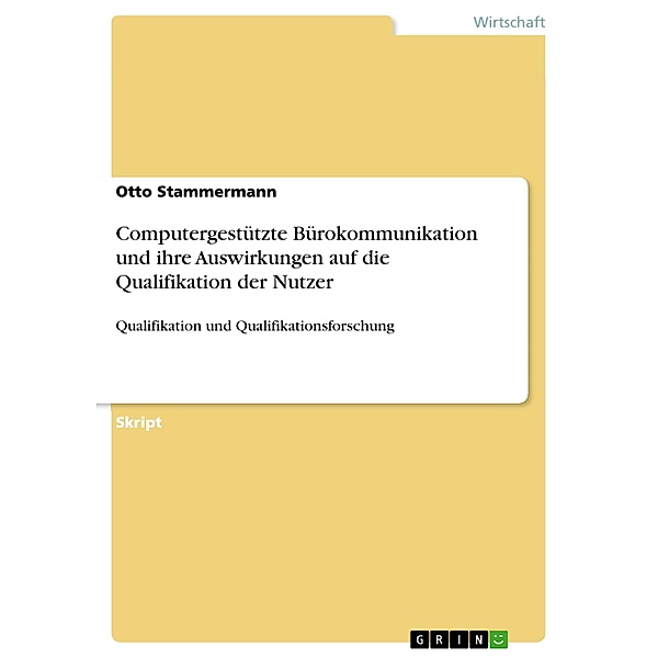 Computergestützte Bürokommunikation und ihre Auswirkungen auf die Qualifikation der Nutzer, Otto Stammermann