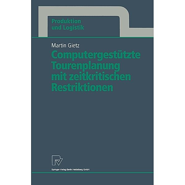 Computergestützte Tourenplanung mit zeitkritischen Restriktionen / Produktion und Logistik Bd.1, Martin Gietz