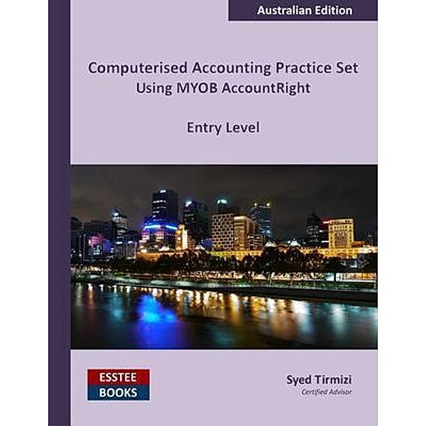 Computerised Accounting Practice Set Using MYOB AccountRight - Entry Level, Syed Tirmizi