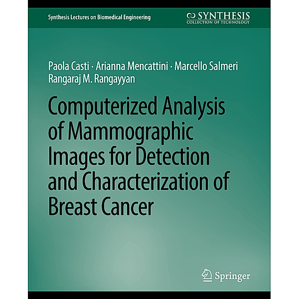 Computerized Analysis of Mammographic Images for Detection and Characterization of Breast Cancer, Arianna Mencattini, Paola Casti, Marcello Salmeri, Rangaraj M. Rangayyan