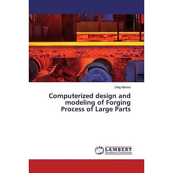 Computerized design and modeling of Forging Process of Large Parts, Oleg Markov