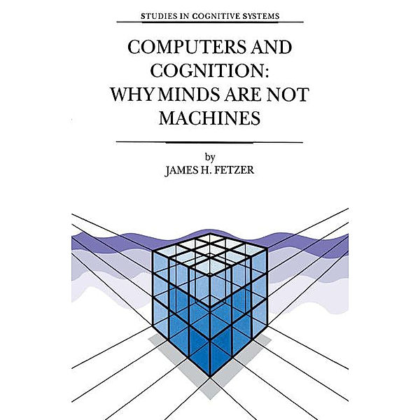 Computers and Cognition: Why Minds are not Machines, James H. Fetzer