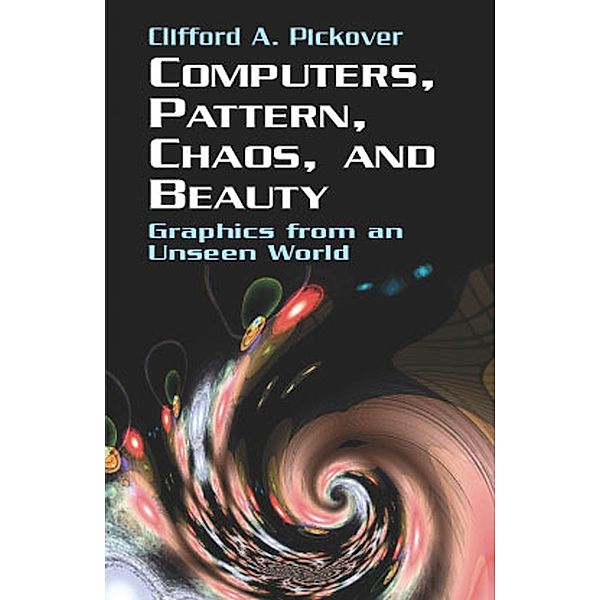 Computers, Pattern, Chaos and Beauty, Clifford A. Pickover