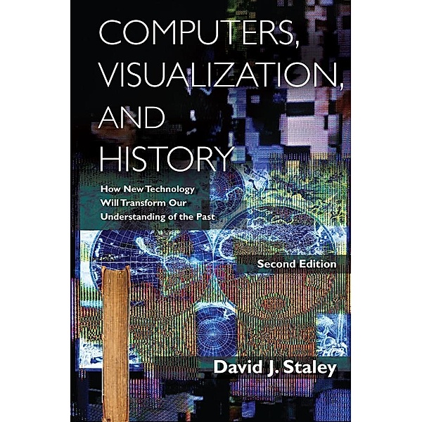 Computers, Visualization, and History, David J Staley