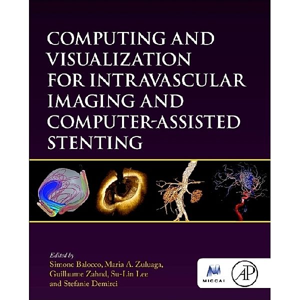 Computing and Visualization for Intravascular Imaging and Computer-Assisted Stenting, Simone Balocco, Maria A. Zuluaga, Guillaume Zahnd, Su-Lin Lee, Stefanie Demirci