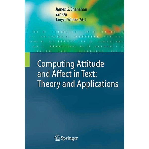 Computing Attitude and Affect in Text: Theory and Applications / The Information Retrieval Series Bd.20