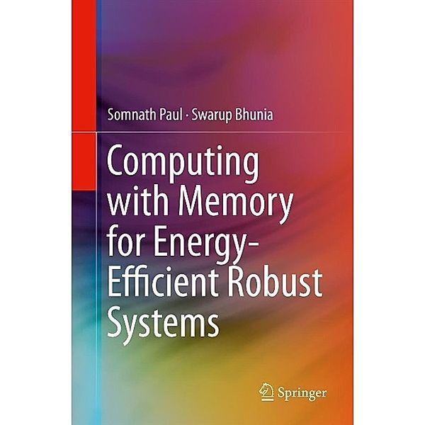 Computing with Memory for Energy-Efficient Robust Systems, Somnath Paul, Swarup Bhunia