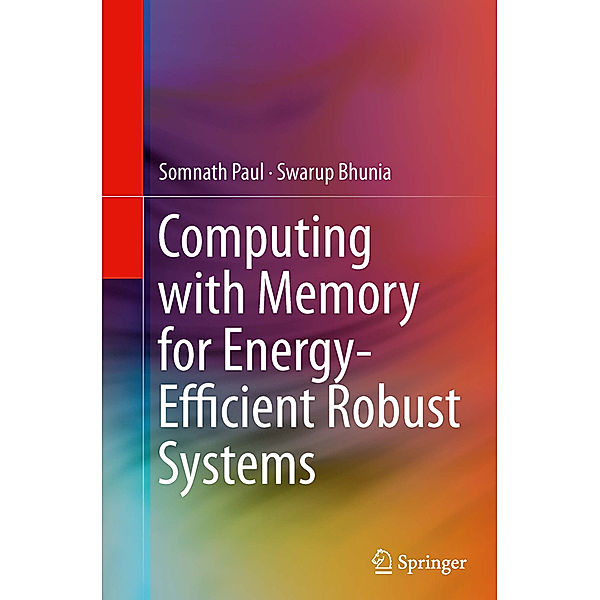Computing with Memory for Energy-Efficient Robust Systems, Somnath Paul, Swarup Bhunia