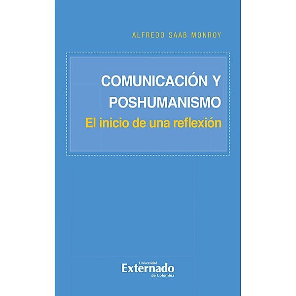 Comunicación y poshumanismo - El inicio de una reflexión, Alfredo Saab Monroy