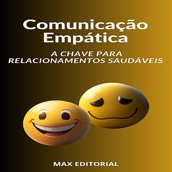 Comunicação Empática A Chave para Relacionamentos Saudáveis / INTELIGÊNCIA EMOCIONAL & SAÚDE MENTAL Bd.1, Max Editorial