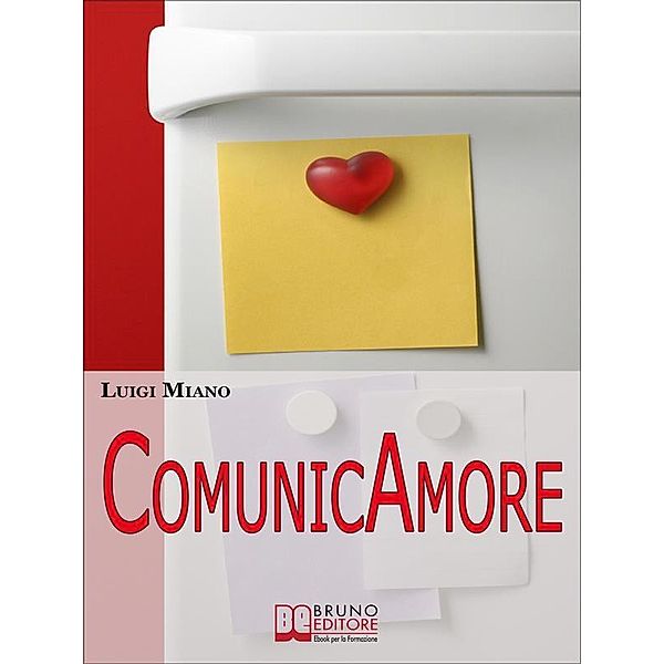 ComunicAmore. Impara a Relazionarti con gli Altri grazie al Rivoluzionario Strumento dell'Amore. (Ebook Italiano - Anteprima Gratis), Luigi Miano