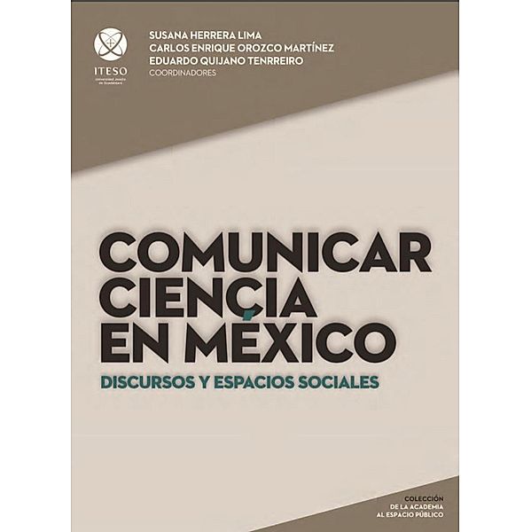 Comunicar ciencia en México: Discursos y espacios sociales / De la Academia al Espacio Público Bd.3, Diana Sagástegui Rodríguez, Raúl Gerardo Acosta García, María Edith Escalón Portilla, Daniel Gibrán Mendoza Váquez, Marcia Moreno Benítez, Manuel Tonatiuh Moreno Ramos