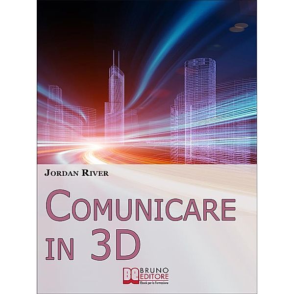 Comunicare in 3D. Manuale Pratico per la Creazione di Video, Foto e Filmati in 3D (Ebook Italiano - Anteprima Gratis), Jordan River