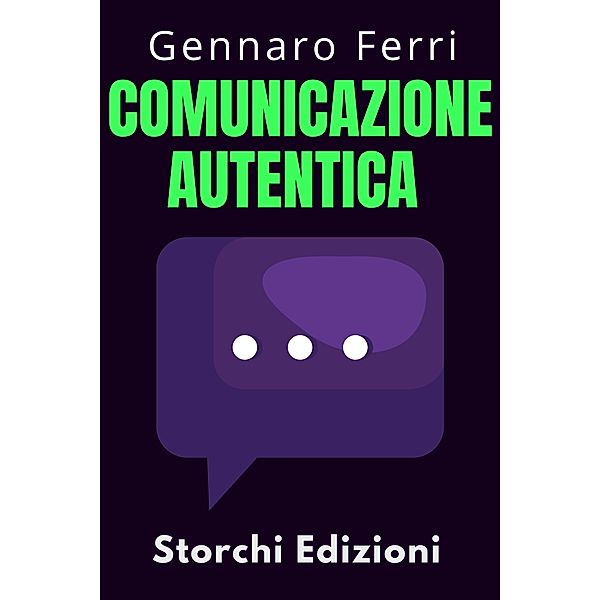 Comunicazione Autentica (Collezione Intelligenza Emotiva, #1) / Collezione Intelligenza Emotiva, Storchi Edizioni, Gennaro Ferri