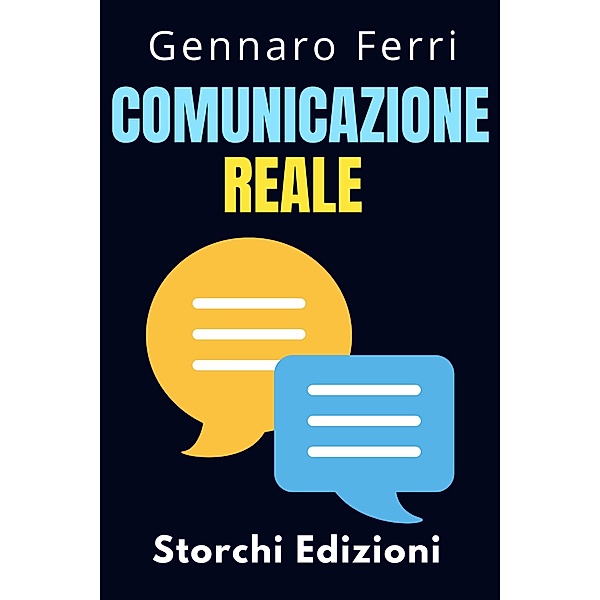Comunicazione Reale (Collezione Intelligenza Emotiva, #4) / Collezione Intelligenza Emotiva, Storchi Edizioni, Gennaro Ferri