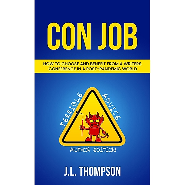 Con Job: How to Choose & Benefit from a Writers Conference in a Post-Pandemic World (Terrible Advice: Author Edition) / Terrible Advice: Author Edition, Jodi Thompson