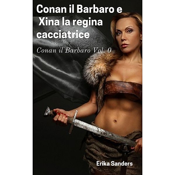 Conan il Barbaro e  Xina la Regina Cacciatrice / Conan Il Barbaro, Erika Sanders