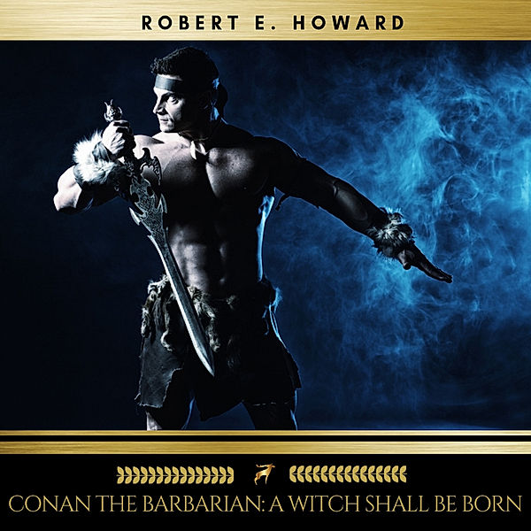 Conan the Barbarian: A Witch Shall Be Born, Robert E. Howard