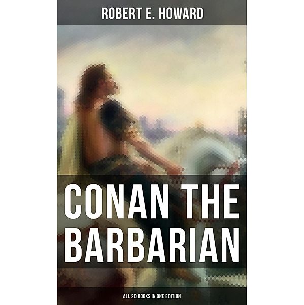 Conan The Barbarian - All 20 Books in One Edition, Robert E. Howard