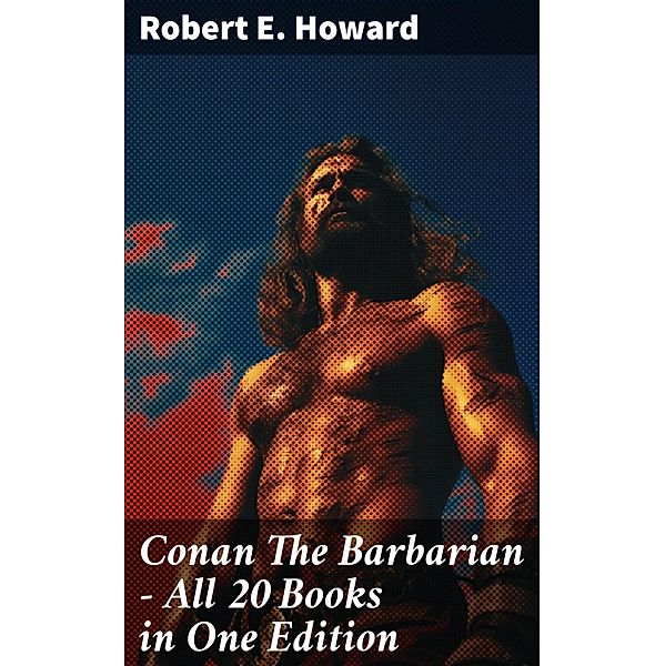 Conan The Barbarian - All 20 Books in One Edition, Robert E. Howard