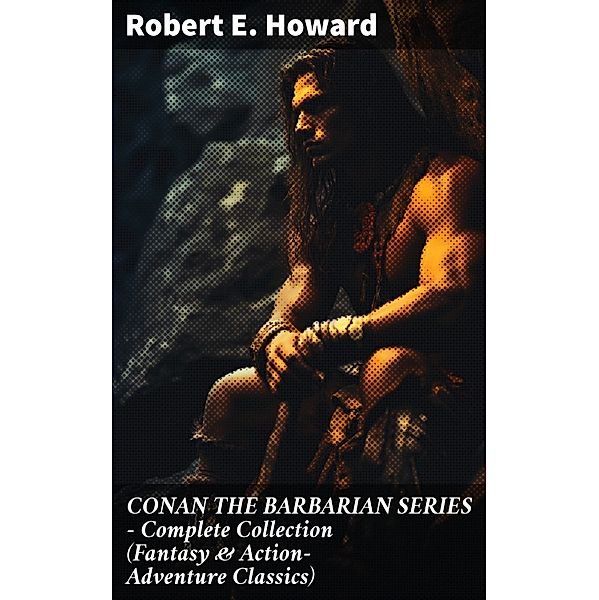CONAN THE BARBARIAN SERIES - Complete Collection (Fantasy & Action-Adventure Classics), Robert E. Howard