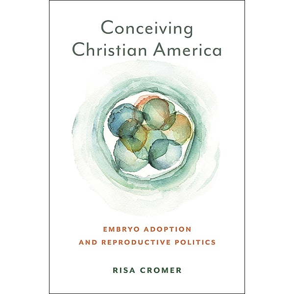 Conceiving Christian America / Anthropologies of American Medicine: Culture, Power, and Practice, Risa Cromer