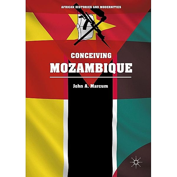 Conceiving Mozambique / African Histories and Modernities, John A. Marcum