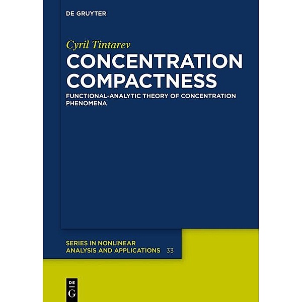 Concentration Compactness / De Gruyter Series in Nonlinear Analysis and Applications Bd.33, Cyril Tintarev