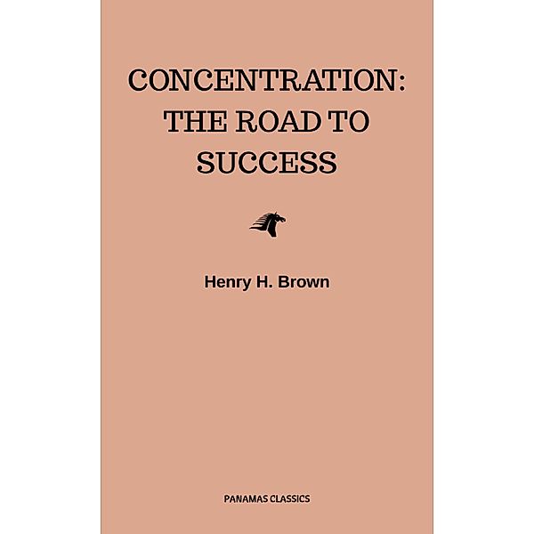 Concentration: The Road to Success, Henry H. Brown