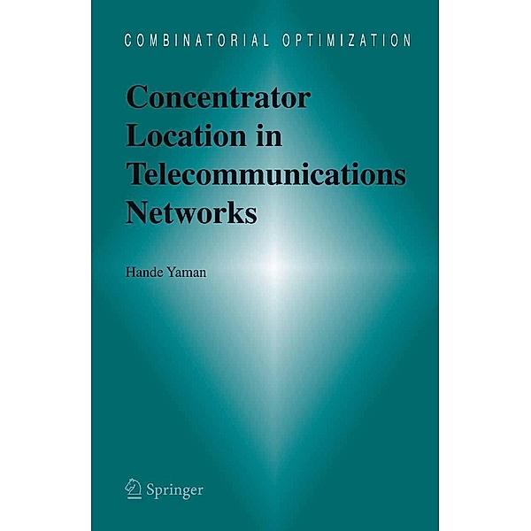 Concentrator Location in Telecommunications Networks / Combinatorial Optimization Bd.16, Hande Yaman