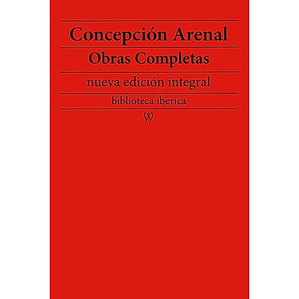 Concepción Arenal: Obras completas (nueva edición integral) / biblioteca iberica Bd.49, Concepción Arenal