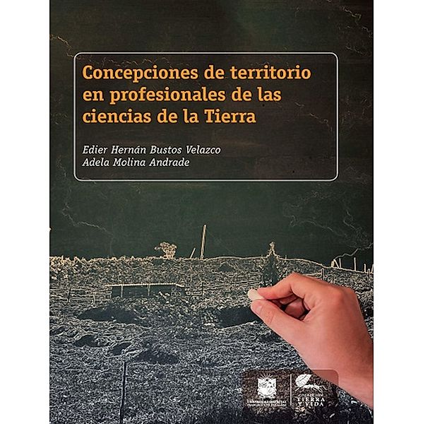 Concepciones de territorio en profesionales de las ciencias de la Tierra / Tierra y Vida, Edier Hernán Bustos Velazco, Adela Molina Andrade
