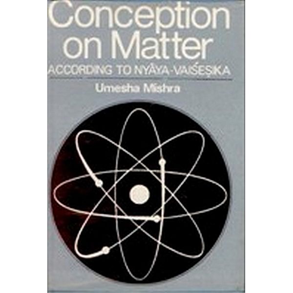 Conception of Matter According to Nyaya-Vaisesika, Umesha Mishra