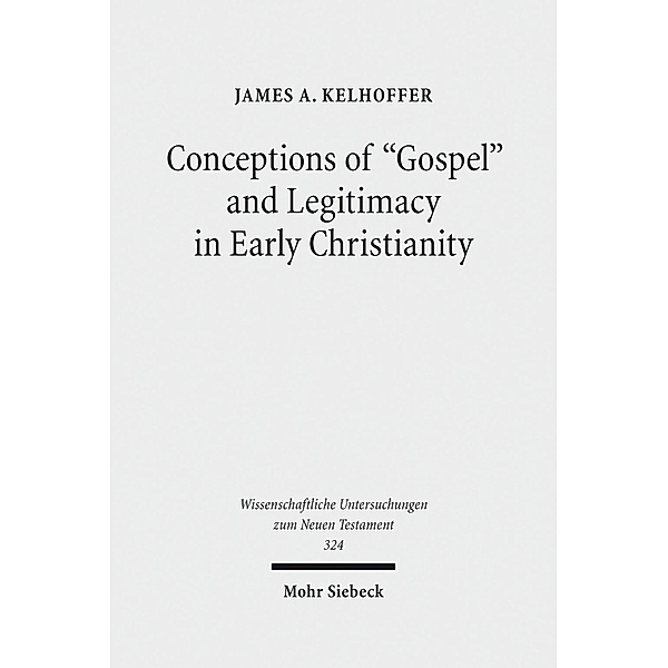 Conceptions of Gospel and Legitimacy in Early Christianity, James A. Kelhoffer