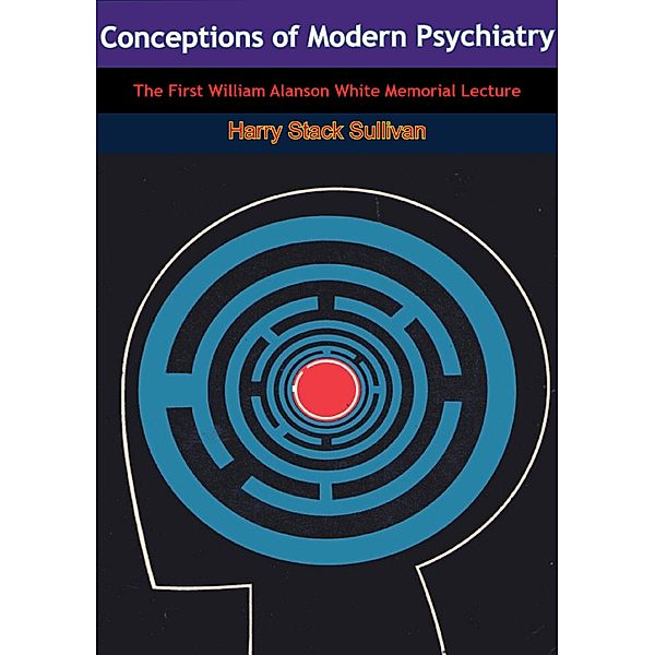 Conceptions of Modern Psychiatry: The First William Alanson White Memorial Lecture, Harry Stack Sullivan