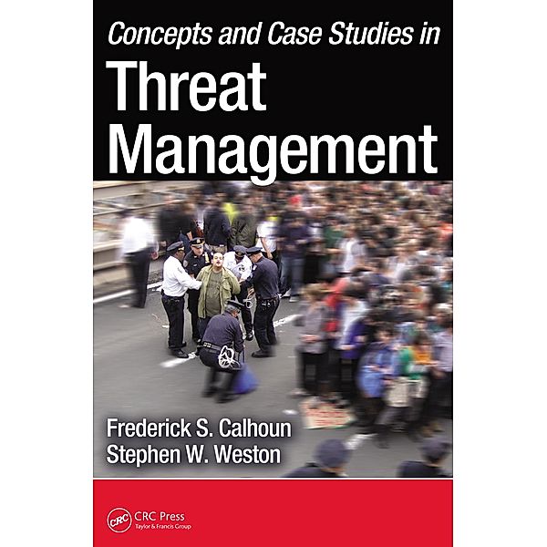 Concepts and Case Studies in Threat Management, Frederick S. Calhoun, Stephen W. Weston J. D.