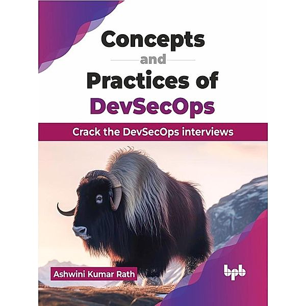 Concepts and Practices of DevSecOps: Crack the DevSecOps interviews, Ashwini Kumar Rath