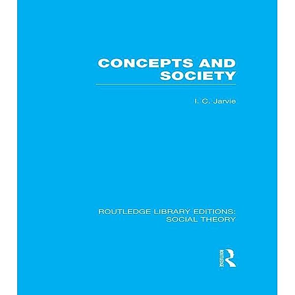 Concepts and Society (RLE Social Theory), Ian C. Jarvie