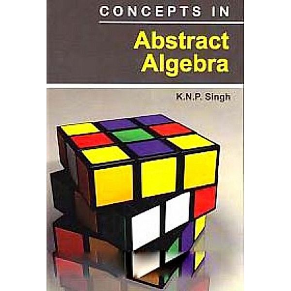 Concepts In Abstract Algebra, K. N. P. Singh