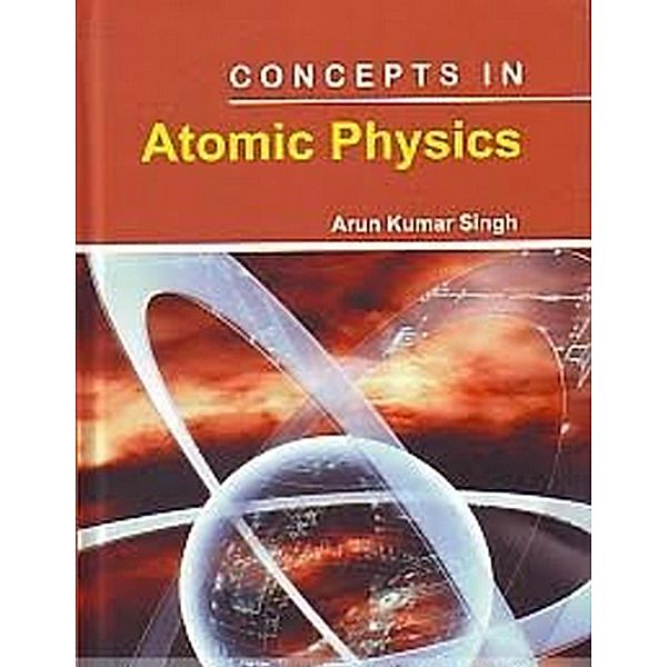 Concepts In Atomic Physics, Arun kumar Singh