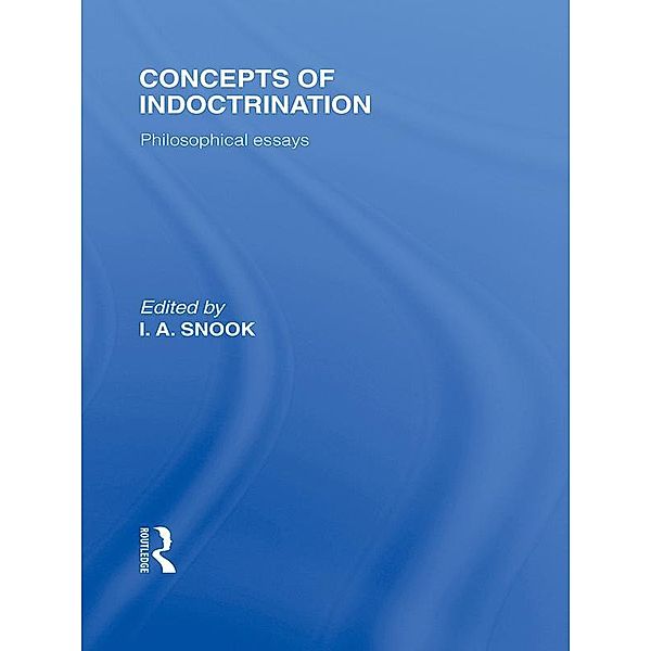 Concepts of Indoctrination (International Library of the Philosophy of Education Volume 20)